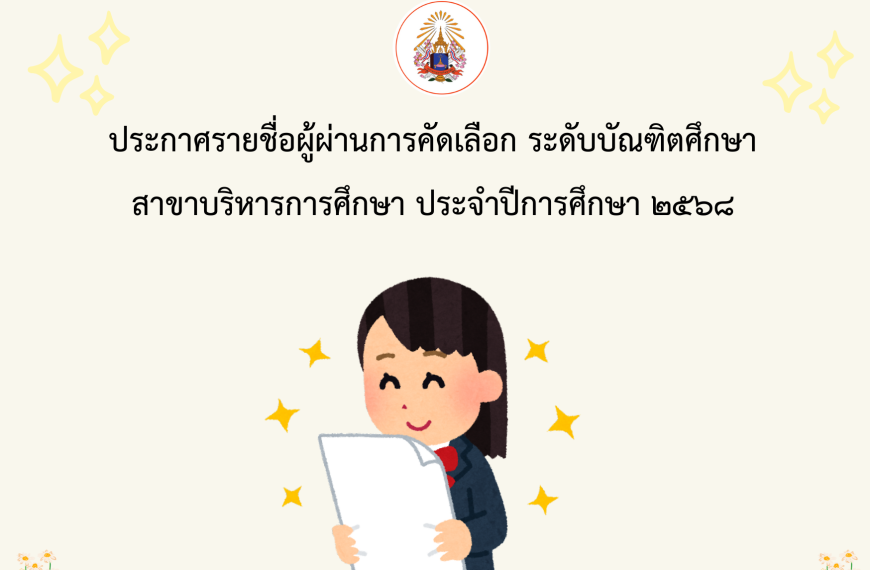 ประกาศรายชื่อผู้ผ่านการคัดเลือก ระดับบัณฑิตศึกษา สาขาบริหารการศึกษา ปี2568
